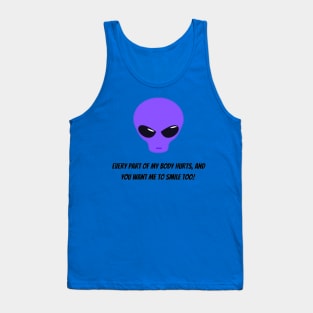 Every part of my body hurts, and you want me to smile too! Tank Top